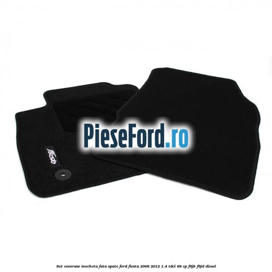 Set covorase mocheta fata spate Ford Fiesta 2008-2012 1.4 TDCi 68 cp Set covorase mocheta fata spate Ford Fiesta 2008-2012 1.4 TDCi 68 cp F6JB, F6JD diesel
