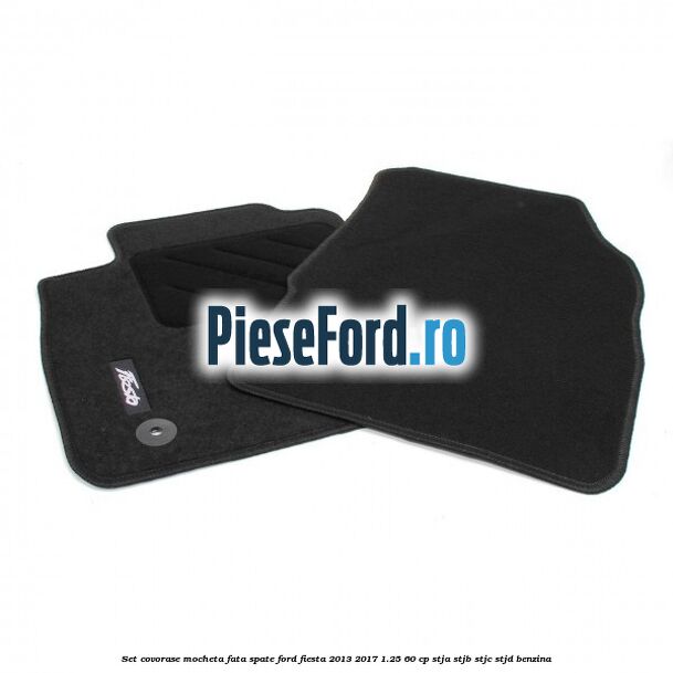 Set covorase mocheta fata spate Ford Fiesta 2013-2017 1.25 60 cp STJA, STJB, STJC, STJD benzina