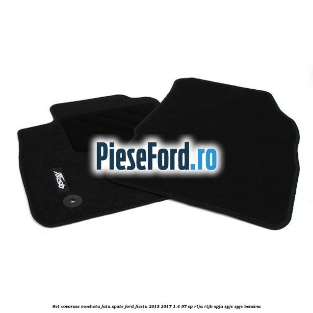 Set covorase mocheta fata spate Ford Fiesta 2013-2017 1.4 97 cp RTJA, RTJB, SPJA, SPJC, SPJE benzina
