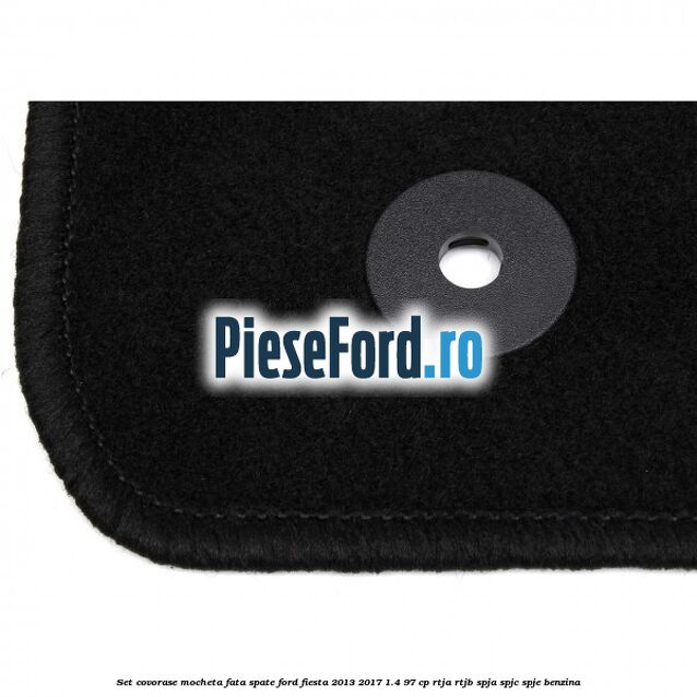 Set covorase mocheta fata spate Ford Fiesta 2013-2017 1.4 97 cp RTJA, RTJB, SPJA, SPJC, SPJE benzina