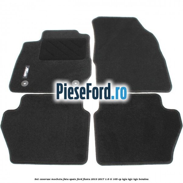 Set covorase mocheta fata spate Ford Fiesta 2013-2017 1.6 Ti 105 cp IQJA, IQJC, IQJE benzina