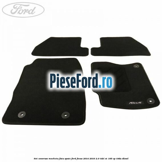 Set covorase, mocheta fata spate Ford Focus 2014-2018 2.0 TDCi ST 185 cp T8DA diesel