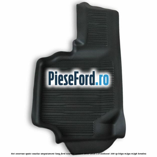 Set covorase spate cauciuc ampatament lung Ford Tourneo Connect 2013-2018 1.0 EcoBoost 100 cp B3GA, M2GA, M2GB benzina