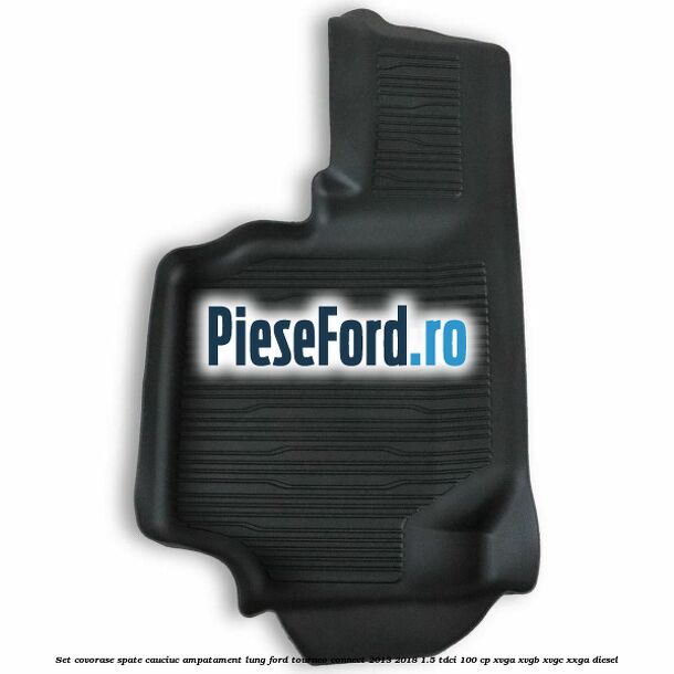 Set covorase spate cauciuc ampatament lung Ford Tourneo Connect 2013-2018 1.5 TDCi 100 cp Set covorase spate cauciuc ampatament lung Ford Tourneo Connect 2013-2018 1.5 TDCi 100 cp XVGA, XVGB, XVGC, XXGA diesel