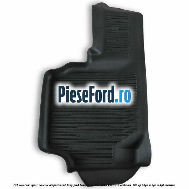 Set covorase spate cauciuc ampatament lung Ford Transit Connect 2013-2018 1.0 EcoBoost 100 cp B3GA, M2GA, M2GB benzina