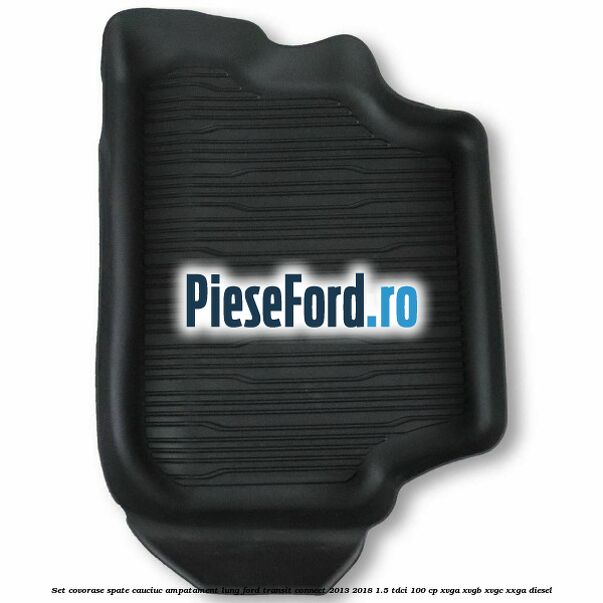 Set covorase spate cauciuc ampatament lung Ford Transit Connect 2013-2018 1.5 TDCi 100 cp XVGA, XVGB, XVGC, XXGA diesel