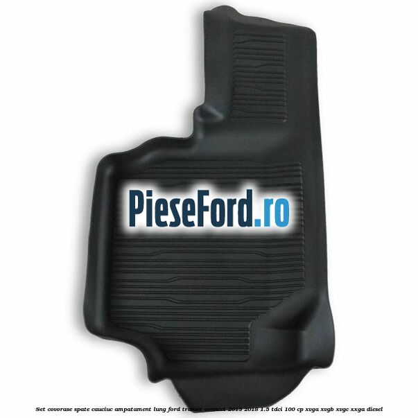 Set covorase spate cauciuc ampatament lung Ford Transit Connect 2013-2018 1.5 TDCi 100 cp XVGA, XVGB, XVGC, XXGA diesel