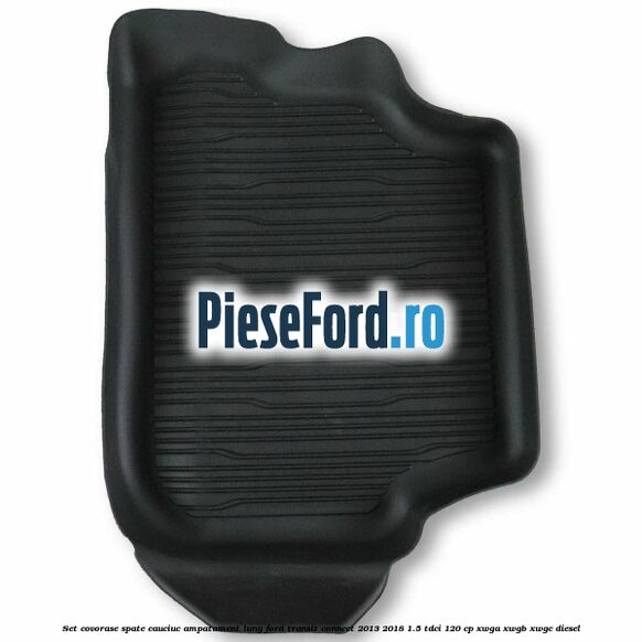Set covorase spate cauciuc ampatament lung Ford Transit Connect 2013-2018 1.5 TDCi 120 cp XWGA, XWGB, XWGC diesel