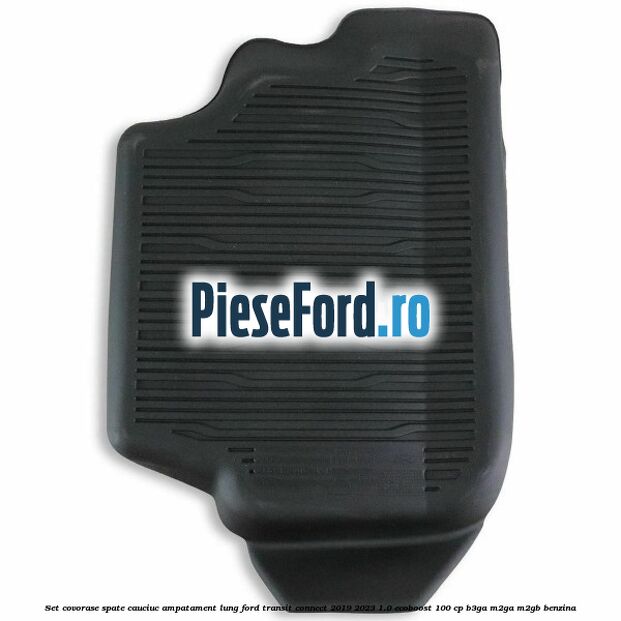 Set covorase spate cauciuc ampatament lung Ford Transit Connect 2019-2023 1.0 EcoBoost 100 cp B3GA, M2GA, M2GB benzina