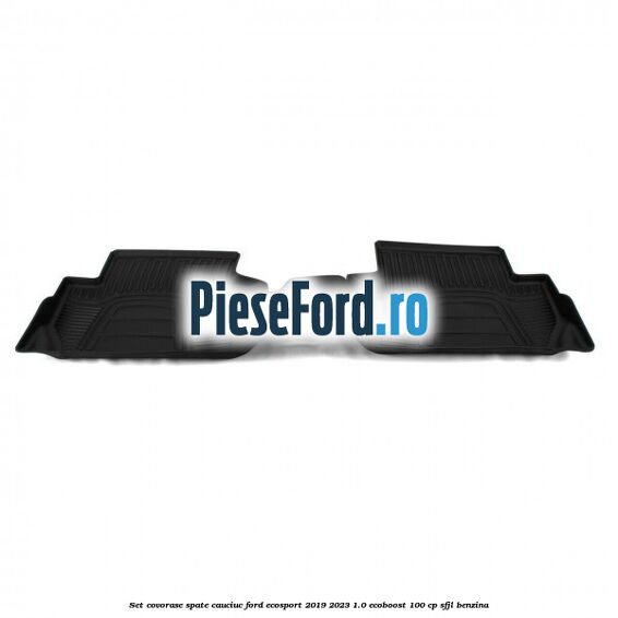 Set covorase spate cauciuc Ford EcoSport 2019-2023 1.0 EcoBoost 100 cp