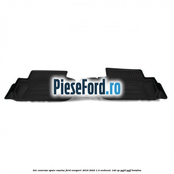 Set covorase spate cauciuc Ford EcoSport 2019-2023 1.0 EcoBoost 140 cp YYJD, YYJF benzina