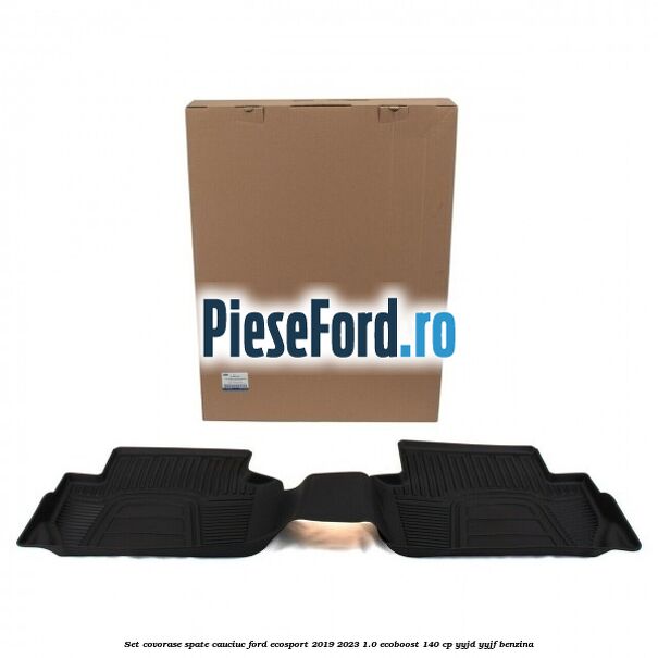 Set covorase spate cauciuc Ford EcoSport 2019-2023 1.0 EcoBoost 140 cp YYJD, YYJF benzina