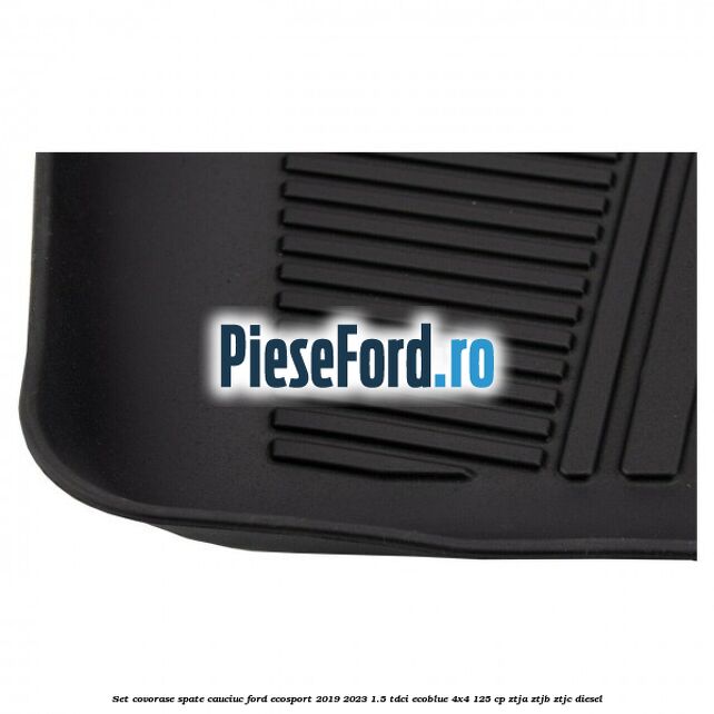 Set covorase spate cauciuc Ford EcoSport 2019-2023 1.5 TDCi EcoBlue 4x4 125 cp ZTJA, ZTJB, ZTJC diesel