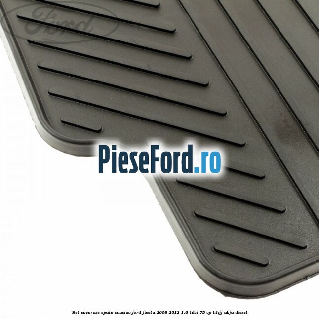 Set covorase spate, cauciuc Ford Fiesta 2008-2012 1.6 TDCi 75 cp HHJF, UBJA diesel
