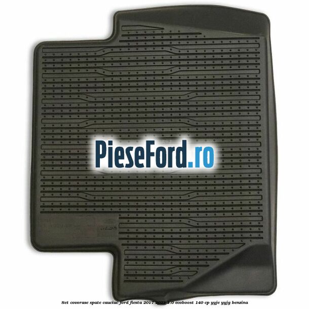 Set covorase spate, cauciuc Ford Fiesta 2017-2023 1.0 EcoBoost 140 cp YYJE, YYJG benzina