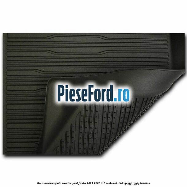 Set covorase spate, cauciuc Ford Fiesta 2017-2023 1.0 EcoBoost 140 cp YYJE, YYJG benzina