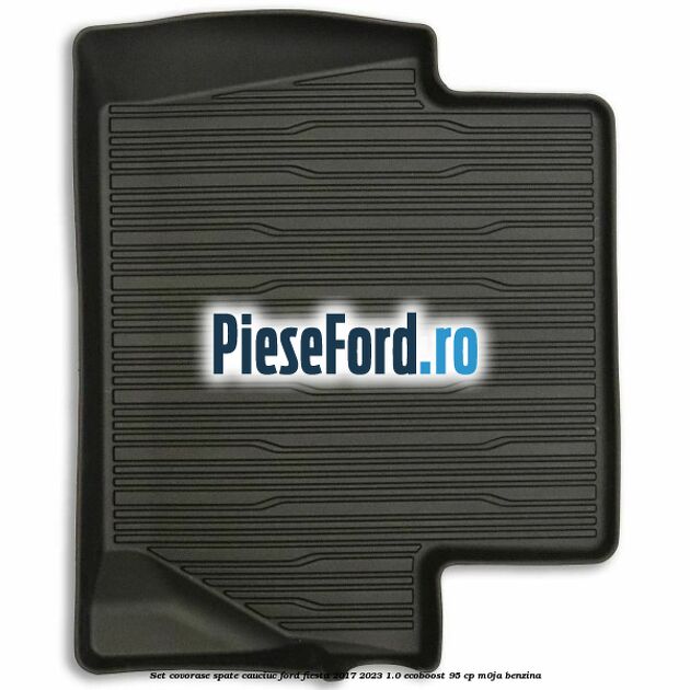 Set covorase spate, cauciuc Ford Fiesta 2017-2023 1.0 EcoBoost 95 cp M0JA benzina