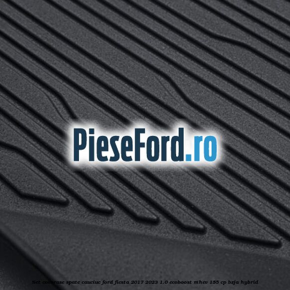 Set covorase spate, cauciuc Ford Fiesta 2017-2023 1.0 EcoBoost mHEV 155 cp BZJA Hybrid