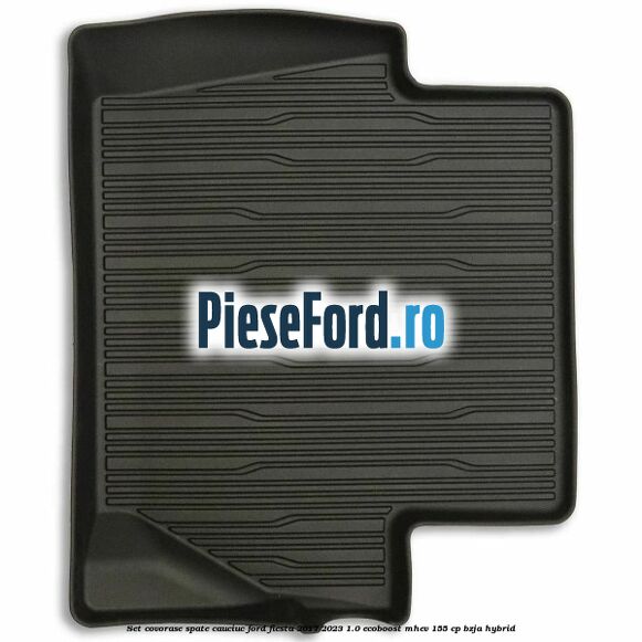 Set covorase spate, cauciuc Ford Fiesta 2017-2023 1.0 EcoBoost mHEV 155 cp BZJA Hybrid