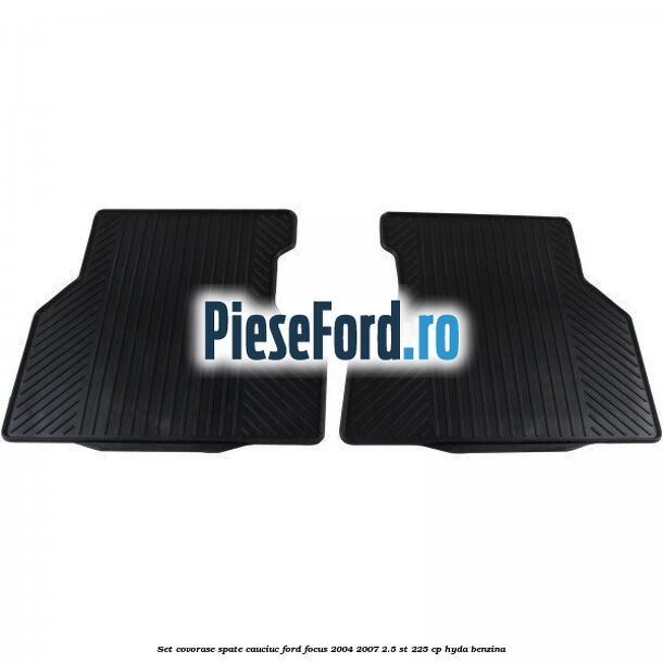 Set covorase spate cauciuc Ford Focus 2004-2007 2.5 ST 225 cp HYDA benzina