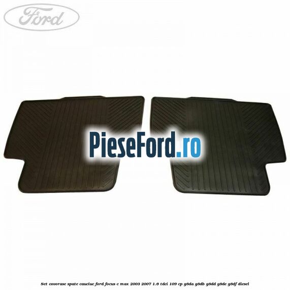 Set covorase spate, cauciuc Ford Focus C-Max 2003-2007 1.6 TDCi 109 cp G8DA, G8DB, G8DD, G8DE, G8DF diesel
