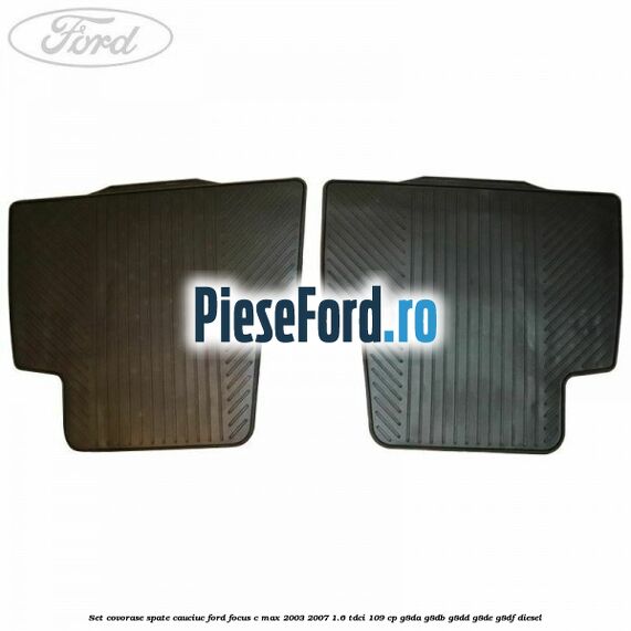 Set covorase spate, cauciuc Ford Focus C-Max 2003-2007 1.6 TDCi 109 cp G8DA, G8DB, G8DD, G8DE, G8DF diesel