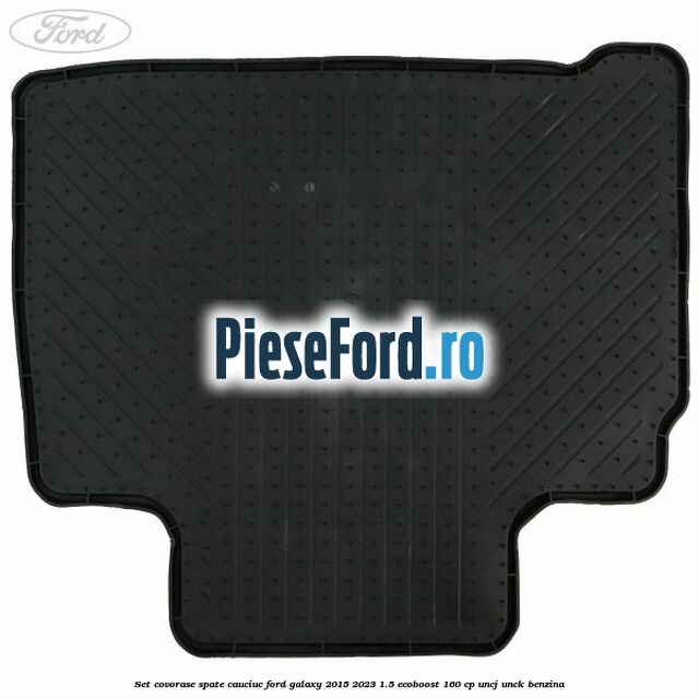 Set covorase spate, cauciuc Ford Galaxy 2015-2023 1.5 EcoBoost 160 cp UNCJ, UNCK benzina