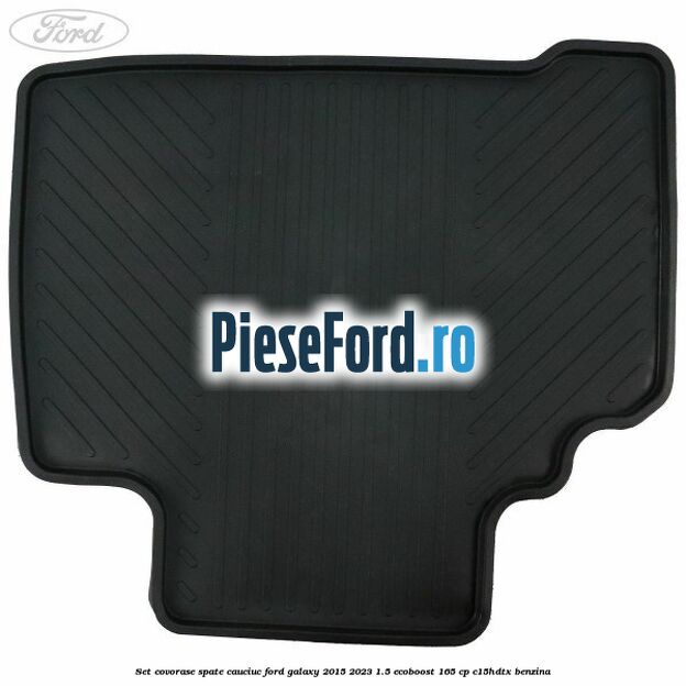 Set covorase spate, cauciuc Ford Galaxy 2015-2023 1.5 EcoBoost 165 cp C15HDTX benzina