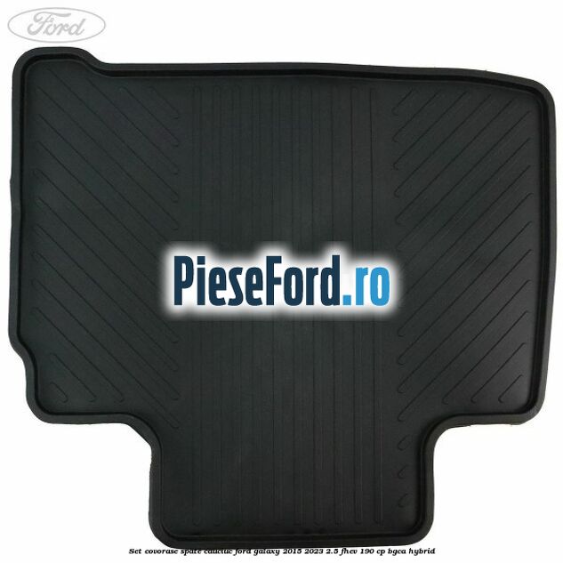 Set covorase spate, cauciuc Ford Galaxy 2015-2023 2.5 FHEV 190 cp BGCA hybrid