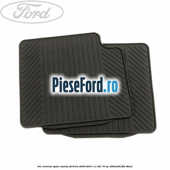 Set covorase spate, cauciuc Ford Ka 2009-2016 1.3 TDCi 75 cp Set covorase spate, cauciuc Ford Ka 2009-2016 1.3 TDCi 75 cp 169A1000, FD4 diesel