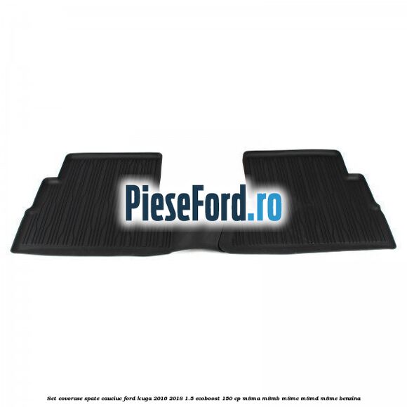 Set covorase spate cauciuc Ford Kuga 2016-2018 1.5 EcoBoost 150 cp