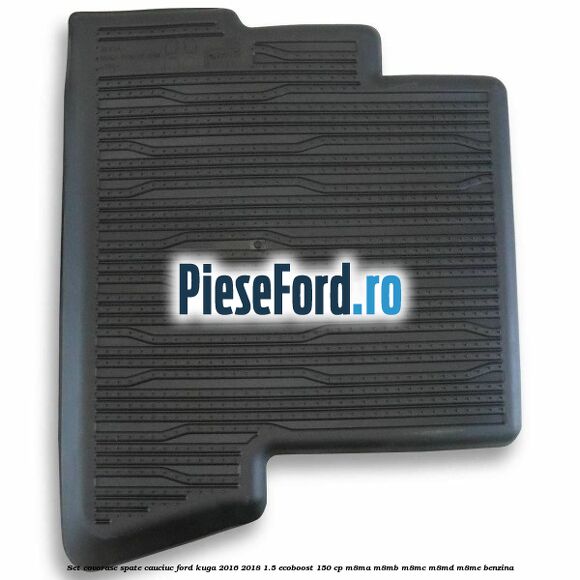 Set covorase spate cauciuc Ford Kuga 2016-2018 1.5 EcoBoost 150 cp Set covorase spate cauciuc Ford Kuga 2016-2018 1.5 EcoBoost 150 cp M8MA, M8MB, M8MC, M8MD, M8ME benzina