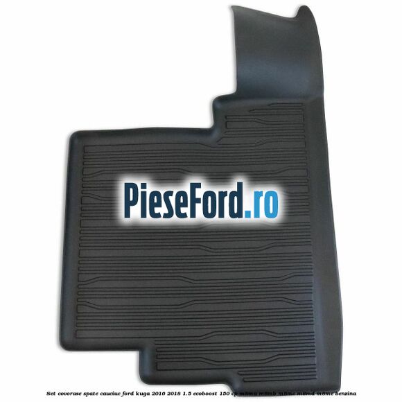 Set covorase spate cauciuc Ford Kuga 2016-2018 1.5 EcoBoost 150 cp Set covorase spate cauciuc Ford Kuga 2016-2018 1.5 EcoBoost 150 cp M8MA, M8MB, M8MC, M8MD, M8ME benzina