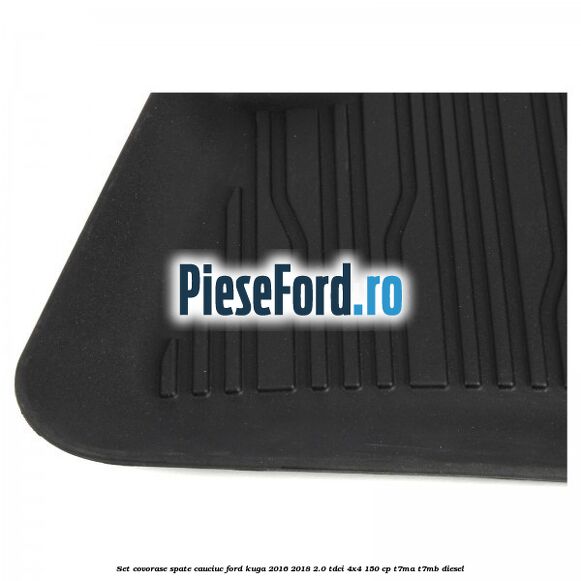 Set covorase spate cauciuc Ford Kuga 2016-2018 2.0 TDCi 4x4 150 cp Set covorase spate cauciuc Ford Kuga 2016-2018 2.0 TDCi 4x4 150 cp T7MA, T7MB diesel