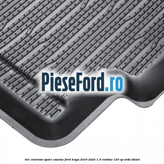 Set covorase spate cauciuc Ford Kuga 2019-2023 1.5 EcoBlue 120 cp ZTDA diesel
