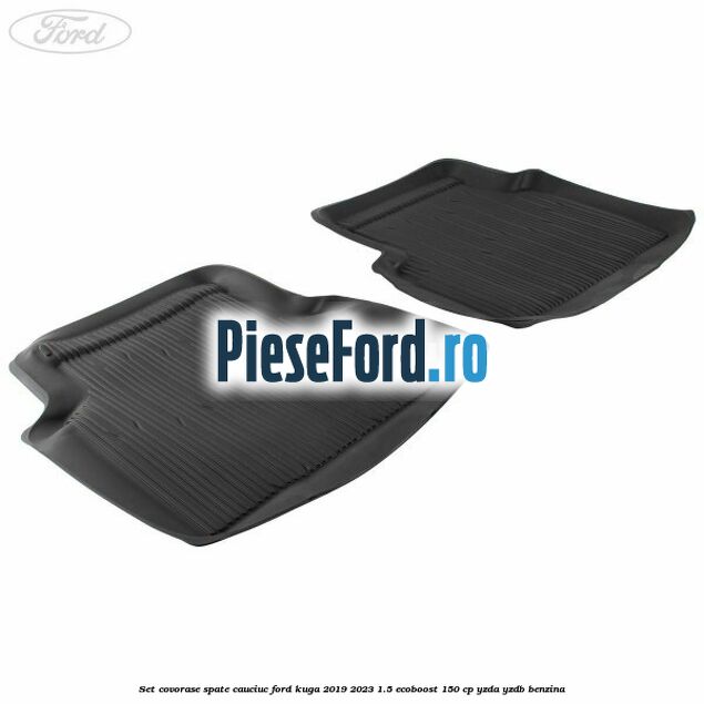 Set covorase spate cauciuc Ford Kuga 2019-2023 1.5 EcoBoost 150 cp YZDA, YZDB benzina