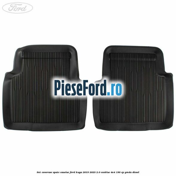 Set covorase spate cauciuc Ford Kuga 2019-2023 2.0 EcoBlue 4x4 190 cp
