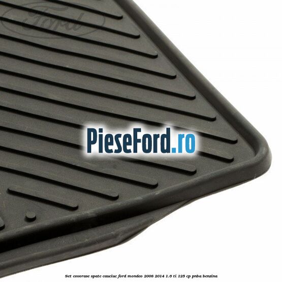 Set covorase spate cauciuc Ford Mondeo 2008-2014 1.6 Ti 125 cp Set covorase spate cauciuc Ford Mondeo 2008-2014 1.6 Ti 125 cp PNBA benzina