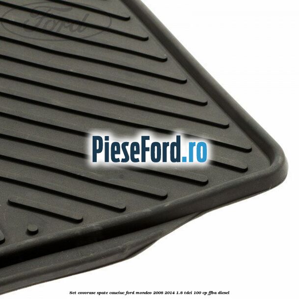Set covorase spate cauciuc Ford Mondeo 2008-2014 1.8 TDCi 100 cp Set covorase spate cauciuc Ford Mondeo 2008-2014 1.8 TDCi 100 cp FFBA diesel