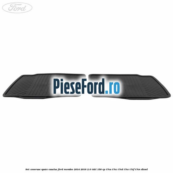 Set covorase spate cauciuc Ford Mondeo 2014-2018 2.0 TDCi 150 cp T7CA, T7CC, T7CD, T7CE, T7CF, T7CN diesel