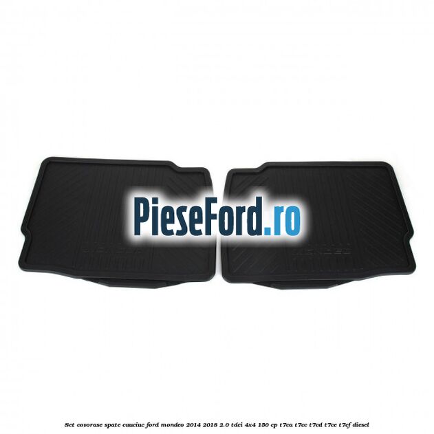 Set covorase spate cauciuc Ford Mondeo 2014-2018 2.0 TDCi 4x4 150 cp Set covorase spate cauciuc Ford Mondeo 2014-2018 2.0 TDCi 4x4 150 cp T7CA, T7CC, T7CD, T7CE, T7CF diesel