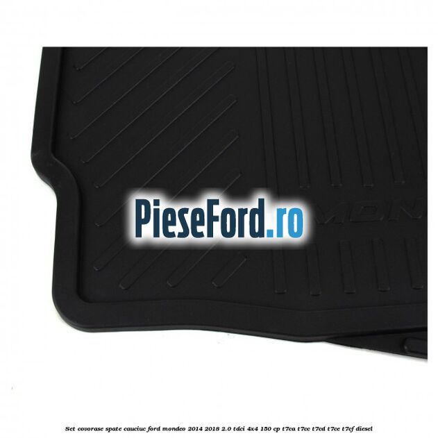 Set covorase spate cauciuc Ford Mondeo 2014-2018 2.0 TDCi 4x4 150 cp Set covorase spate cauciuc Ford Mondeo 2014-2018 2.0 TDCi 4x4 150 cp T7CA, T7CC, T7CD, T7CE, T7CF diesel