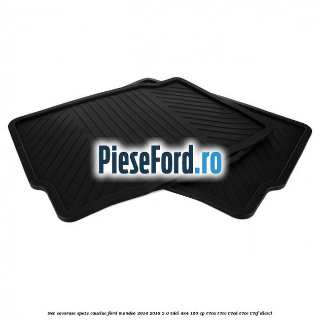 Set covorase spate cauciuc Ford Mondeo 2014-2018 2.0 TDCi 4x4 150 cp Set covorase spate cauciuc Ford Mondeo 2014-2018 2.0 TDCi 4x4 150 cp T7CA, T7CC, T7CD, T7CE, T7CF diesel