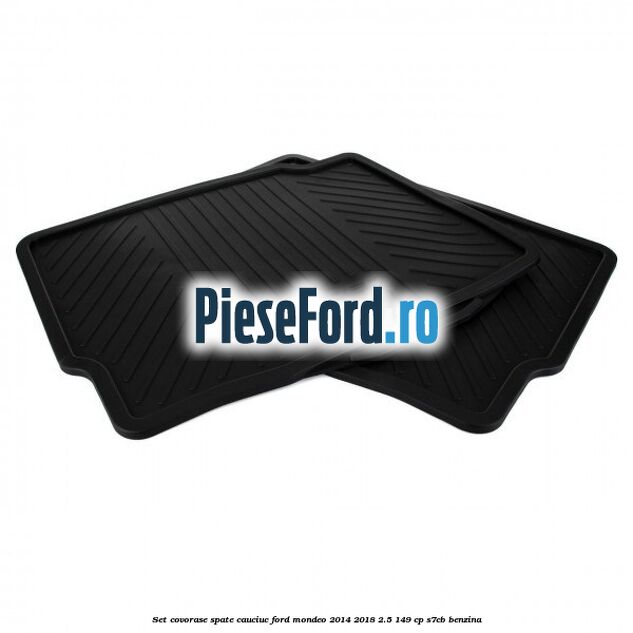 Set covorase spate cauciuc Ford Mondeo 2014-2018 2.5 149 cp S7CB benzina