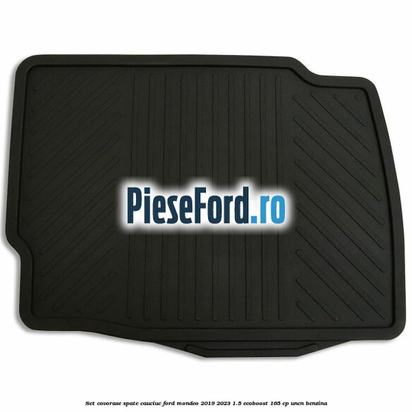 Set covorase spate cauciuc Ford Mondeo 2019-2023 1.5 EcoBoost 165 cp Set covorase spate cauciuc Ford Mondeo 2019-2023 1.5 EcoBoost 165 cp UNCN benzina