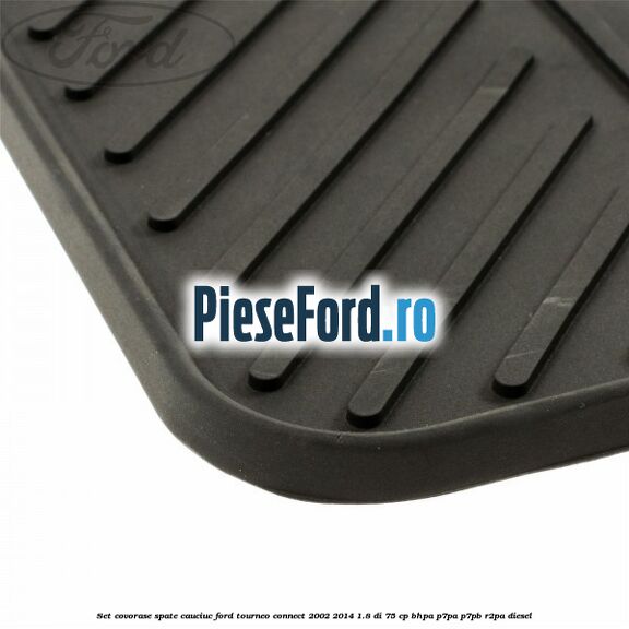 Set covorase spate, cauciuc Ford Tourneo Connect 2002-2014 1.8 Di 75 cp BHPA, P7PA, P7PB, R2PA diesel