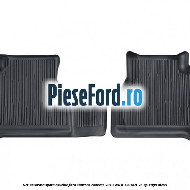 Set covorase spate cauciuc Ford Tourneo Connect 2013-2018 1.5 TDCi 75 cp XUGA diesel