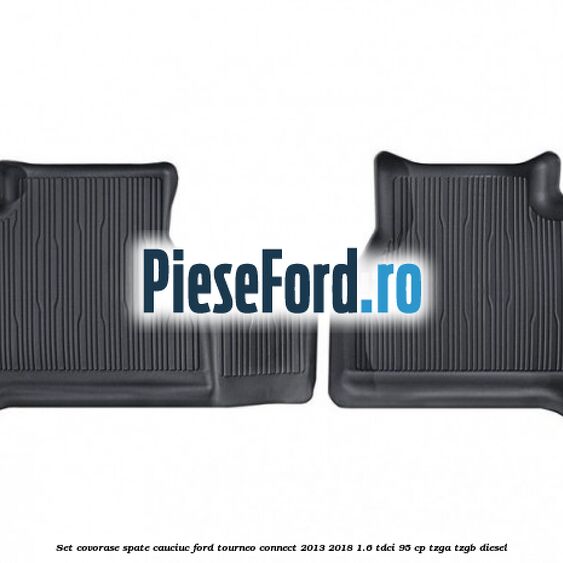 Set covorase spate cauciuc Ford Tourneo Connect 2013-2018 1.6 TDCi 95 cp TZGA, TZGB diesel