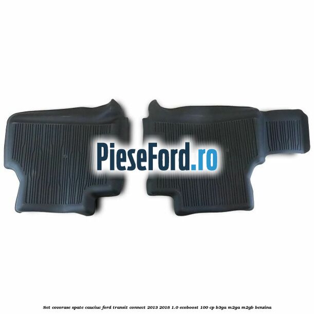 Set covorase spate cauciuc Ford Transit Connect 2013-2018 1.0 EcoBoost 100 cp B3GA, M2GA, M2GB benzina
