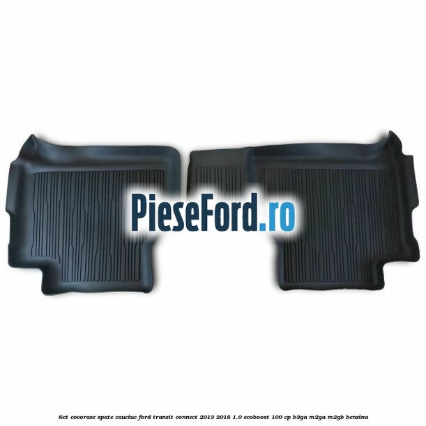 Set covorase spate cauciuc Ford Transit Connect 2013-2018 1.0 EcoBoost 100 cp B3GA, M2GA, M2GB benzina